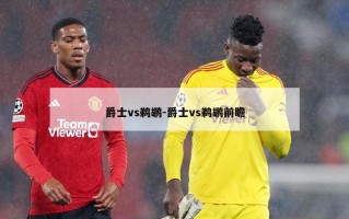 爵士vs鹈鹕-爵士vs鹈鹕前瞻