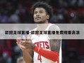 欧冠足球直播-欧冠足球直播免费观看高清