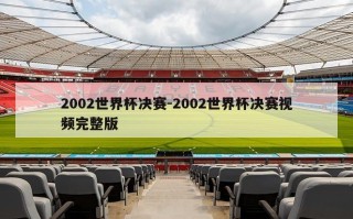 2002世界杯决赛-2002世界杯决赛视频完整版
