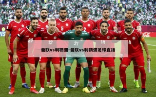 曼联vs利物浦-曼联vs利物浦足球直播