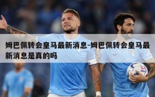 姆巴佩转会***最新消息-姆巴佩转会***最新消息是真的吗