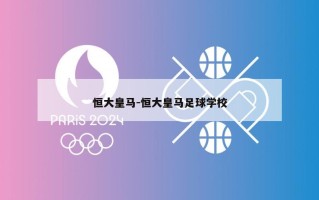 恒大皇马-恒大皇马足球学校