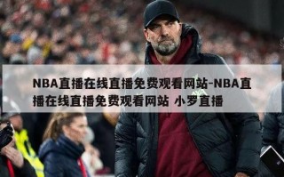 NBA直播在线直播免费观看网站-NBA直播在线直播免费观看网站 小罗直播